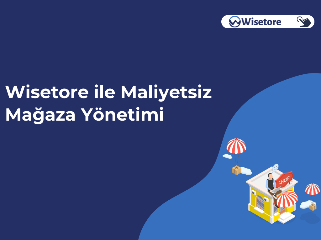 Wisetore ile Maliyetsiz Mağaza Yönetimi